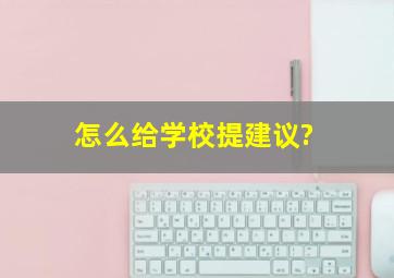 怎么给学校提建议?