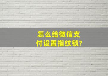 怎么给微信支付设置指纹锁?