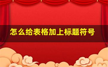 怎么给表格加上标题符号