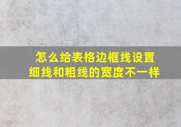 怎么给表格边框线设置细线和粗线的宽度不一样