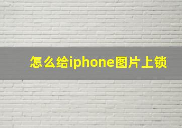 怎么给iphone图片上锁