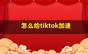 怎么给tiktok加速