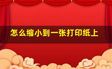 怎么缩小到一张打印纸上