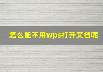 怎么能不用wps打开文档呢