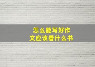 怎么能写好作文应该看什么书