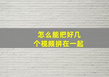 怎么能把好几个视频拼在一起