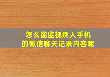 怎么能监视别人手机的微信聊天记录内容呢