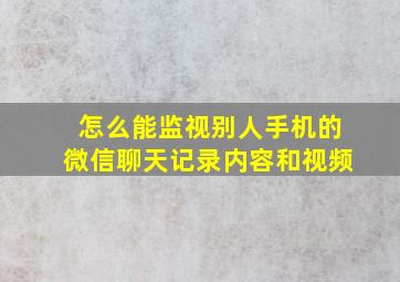 怎么能监视别人手机的微信聊天记录内容和视频