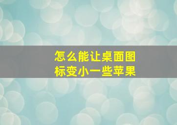 怎么能让桌面图标变小一些苹果