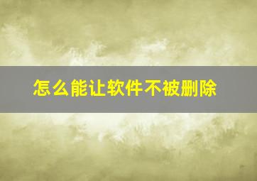 怎么能让软件不被删除