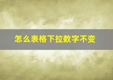 怎么表格下拉数字不变