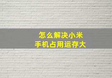 怎么解决小米手机占用运存大