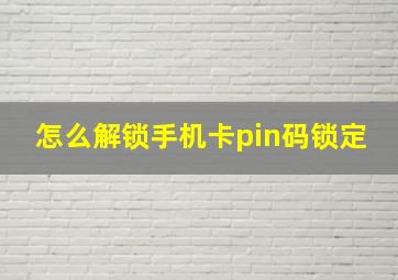 怎么解锁手机卡pin码锁定