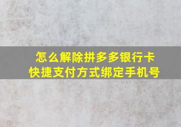 怎么解除拼多多银行卡快捷支付方式绑定手机号