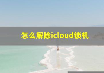 怎么解除icloud锁机