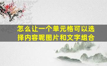 怎么让一个单元格可以选择内容呢图片和文字组合