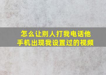 怎么让别人打我电话他手机出现我设置过的视频