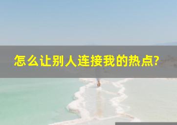 怎么让别人连接我的热点?