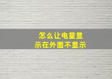 怎么让电量显示在外面不显示