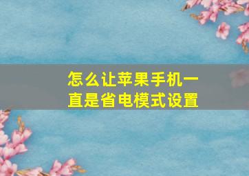 怎么让苹果手机一直是省电模式设置