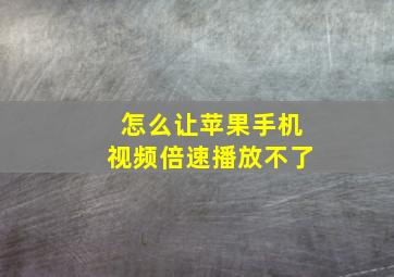 怎么让苹果手机视频倍速播放不了