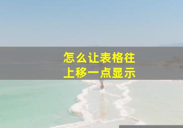 怎么让表格往上移一点显示