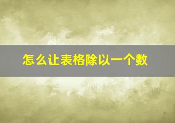 怎么让表格除以一个数