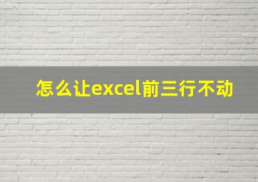 怎么让excel前三行不动