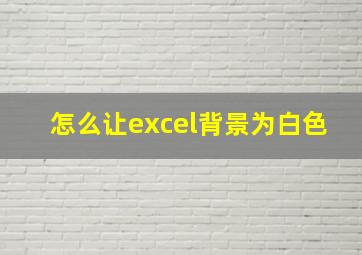 怎么让excel背景为白色