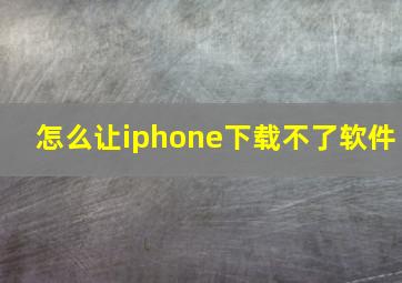 怎么让iphone下载不了软件