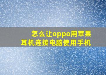 怎么让oppo用苹果耳机连接电脑使用手机