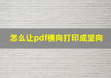 怎么让pdf横向打印成竖向