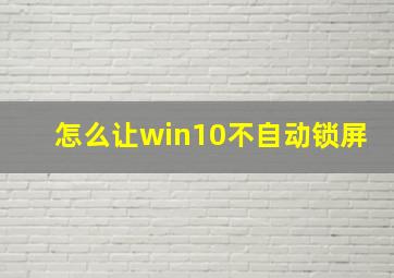 怎么让win10不自动锁屏