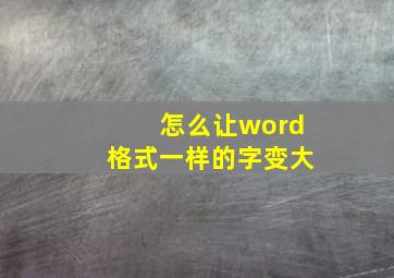 怎么让word格式一样的字变大