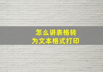 怎么讲表格转为文本格式打印