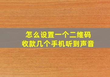 怎么设置一个二维码收款几个手机听到声音