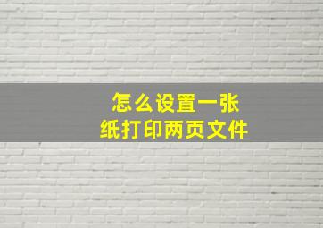 怎么设置一张纸打印两页文件