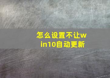 怎么设置不让win10自动更新