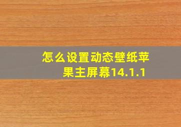 怎么设置动态壁纸苹果主屏幕14.1.1