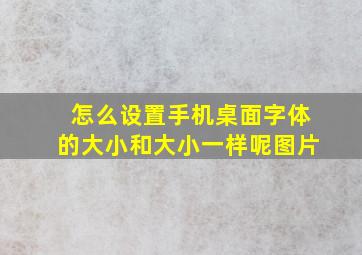 怎么设置手机桌面字体的大小和大小一样呢图片