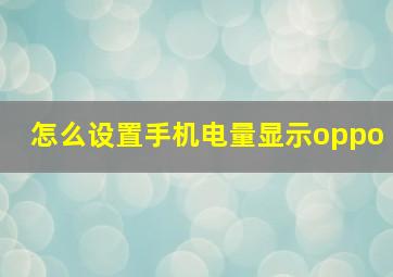 怎么设置手机电量显示oppo