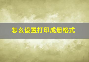 怎么设置打印成册格式