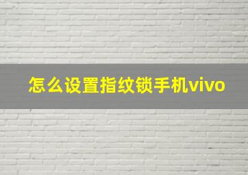 怎么设置指纹锁手机vivo