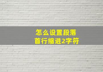 怎么设置段落首行缩进2字符