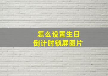 怎么设置生日倒计时锁屏图片