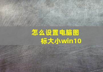 怎么设置电脑图标大小win10