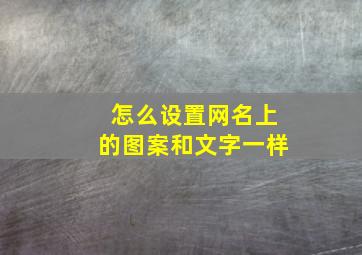 怎么设置网名上的图案和文字一样