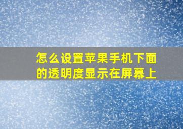 怎么设置苹果手机下面的透明度显示在屏幕上