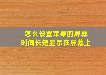 怎么设置苹果的屏幕时间长短显示在屏幕上