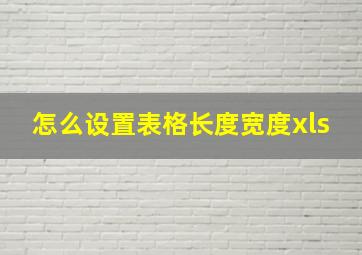 怎么设置表格长度宽度xls